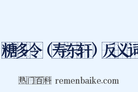 糖多令（寿东轩）反义词是什么意思的图片